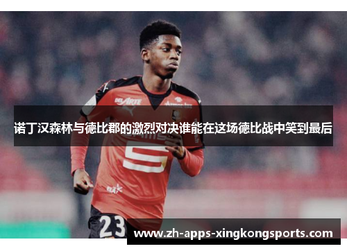 诺丁汉森林与德比郡的激烈对决谁能在这场德比战中笑到最后
